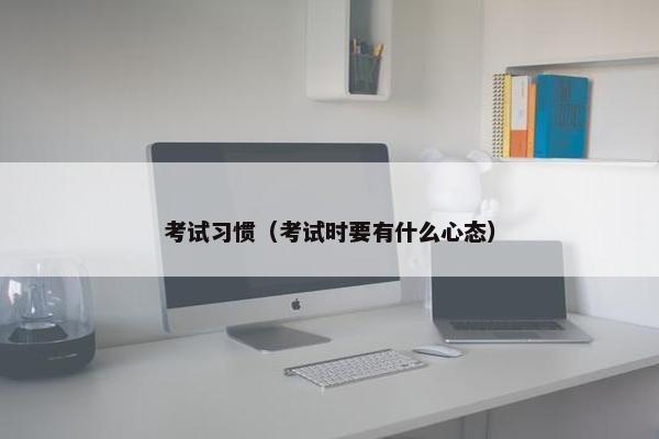考试习惯（考试时要有什么心态）