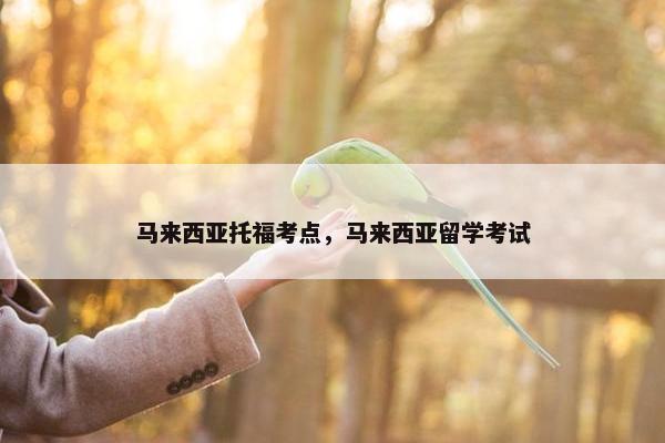 马来西亚托福考点，马来西亚留学考试