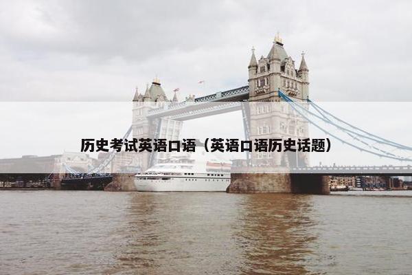历史考试英语口语（英语口语历史话题）