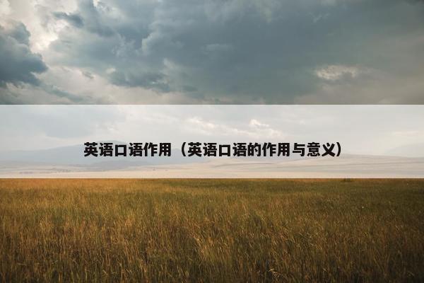 英语口语作用（英语口语的作用与意义）