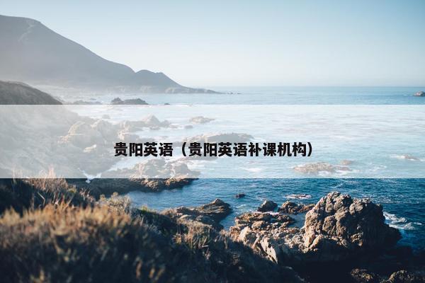 贵阳英语（贵阳英语补课机构）