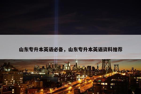 山东专升本英语必备，山东专升本英语资料推荐