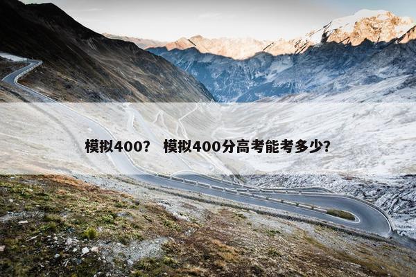 模拟400？ 模拟400分高考能考多少？