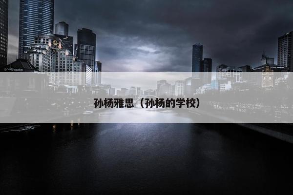 孙杨雅思（孙杨的学校）
