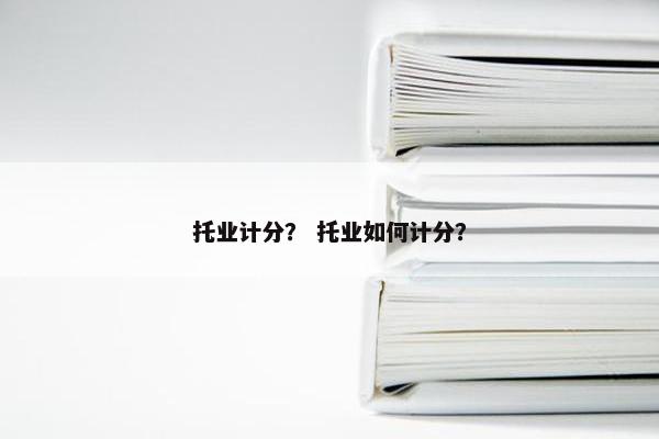托业计分？ 托业如何计分？