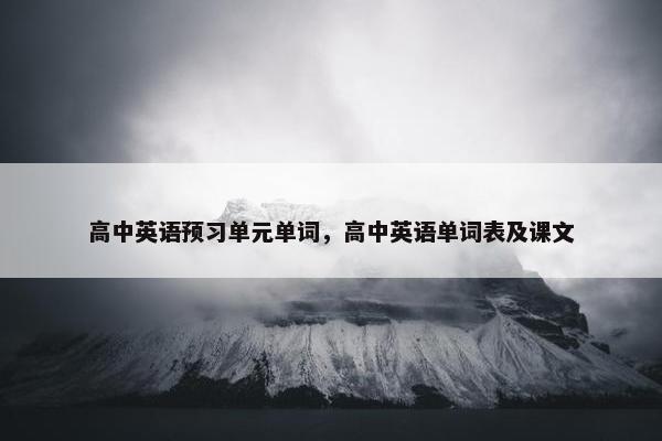 高中英语预习单元单词，高中英语单词表及课文