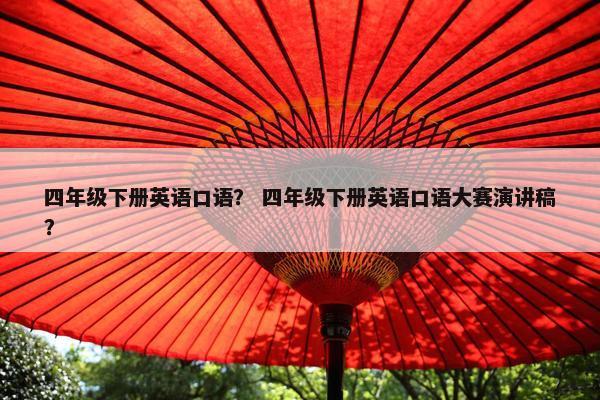 四年级下册英语口语？ 四年级下册英语口语大赛演讲稿？