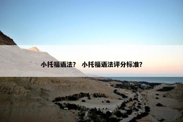 小托福语法？ 小托福语法评分标准？
