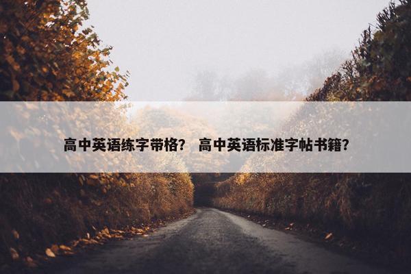 高中英语练字带格？ 高中英语标准字帖书籍？