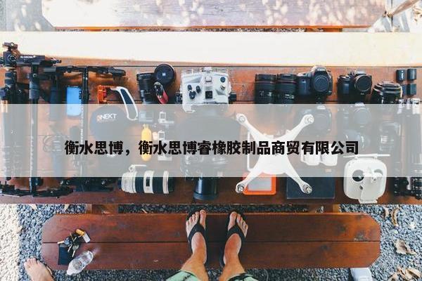 衡水思博，衡水思博睿橡胶制品商贸有限公司