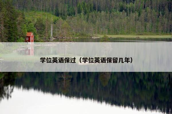 学位英语保过（学位英语保留几年）