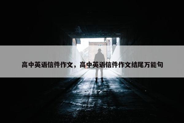 高中英语信件作文，高中英语信件作文结尾万能句