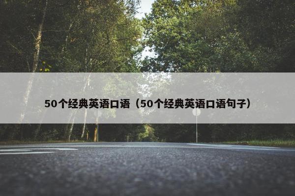 50个经典英语口语（50个经典英语口语句子）