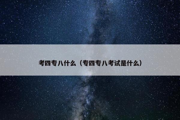 考四专八什么（专四专八考试是什么）