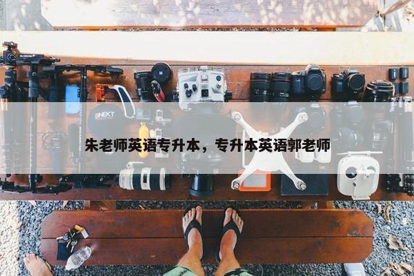 朱老师英语专升本，专升本英语郭老师