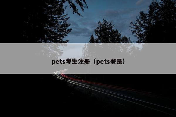 pets考生注册（pets登录）