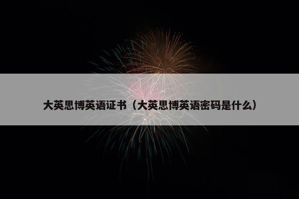 大英思博英语证书（大英思博英语密码是什么）