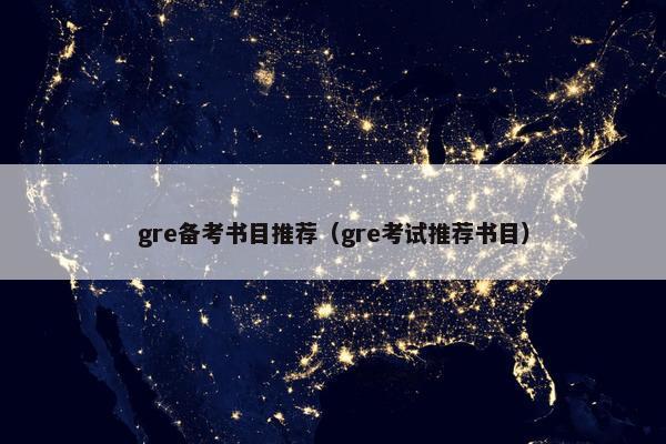 gre备考书目推荐（gre考试推荐书目）