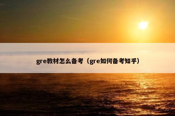 gre教材怎么备考（gre如何备考知乎）