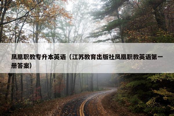 凤凰职教专升本英语（江苏教育出版社凤凰职教英语第一册答案）
