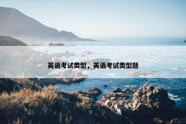 英语考试类型，英语考试类型题