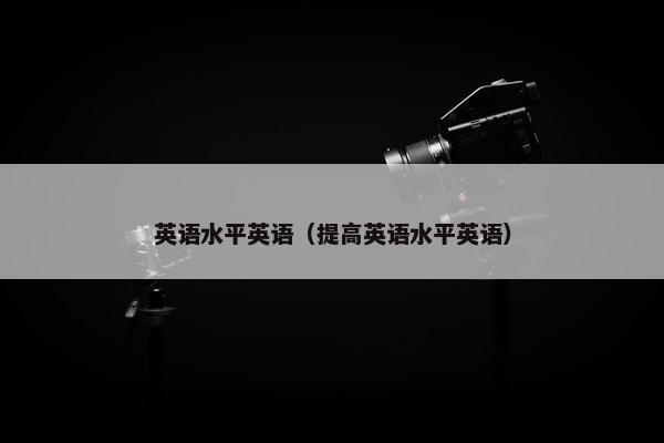 英语水平英语（提高英语水平英语）