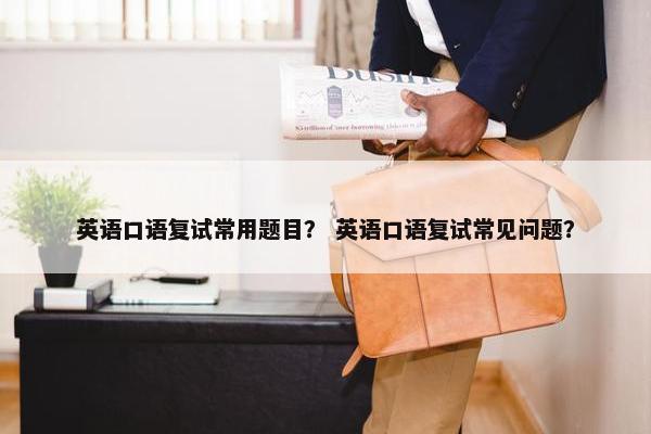 英语口语复试常用题目？ 英语口语复试常见问题？