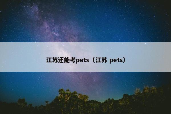 江苏还能考pets（江苏 pets）