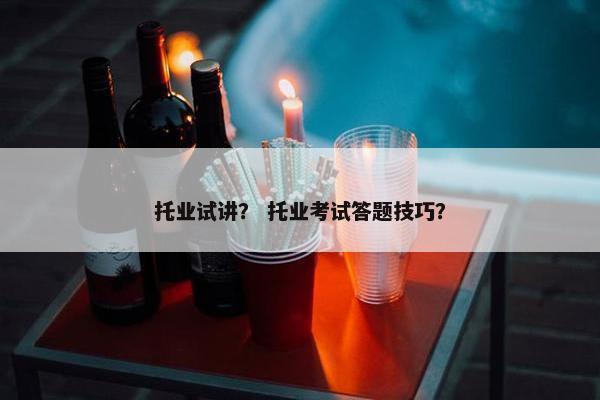 托业试讲？ 托业考试答题技巧？