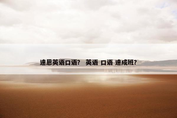 速恩英语口语？ 英语 口语 速成班？