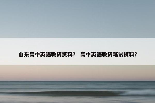 山东高中英语教资资料？ 高中英语教资笔试资料？