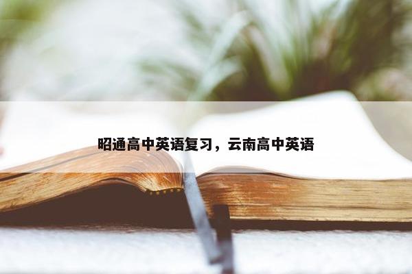 昭通高中英语复习，云南高中英语