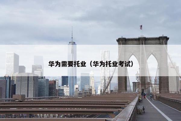 华为需要托业（华为托业考试）