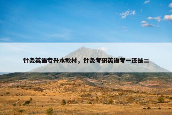 针灸英语专升本教材，针灸考研英语考一还是二