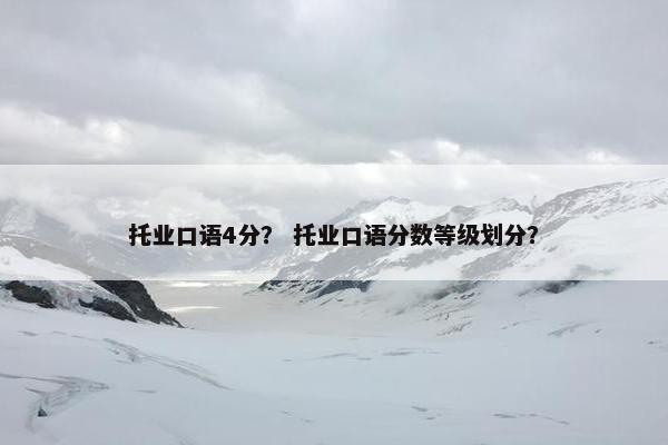 托业口语4分？ 托业口语分数等级划分？