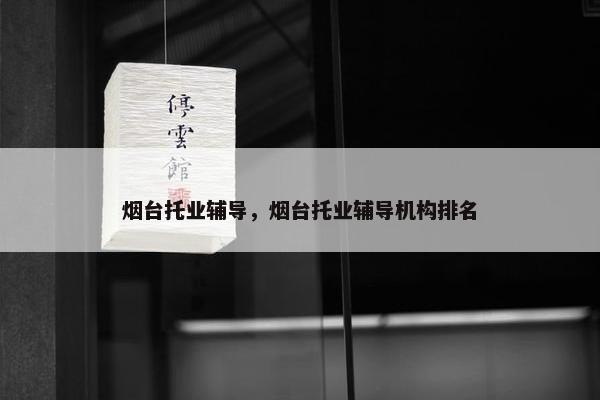 烟台托业辅导，烟台托业辅导机构排名