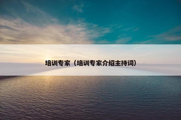 培训专家（培训专家介绍主持词）