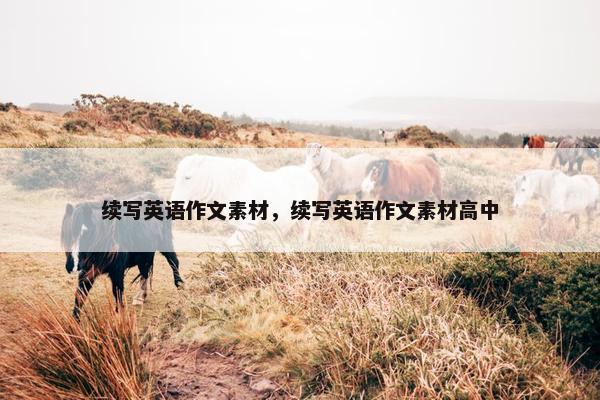 续写英语作文素材，续写英语作文素材高中