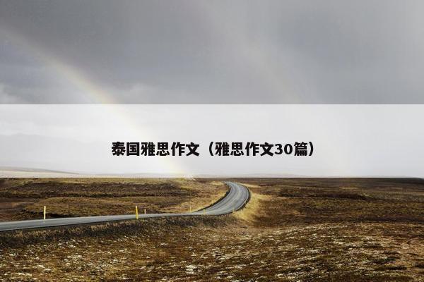 泰国雅思作文（雅思作文30篇）