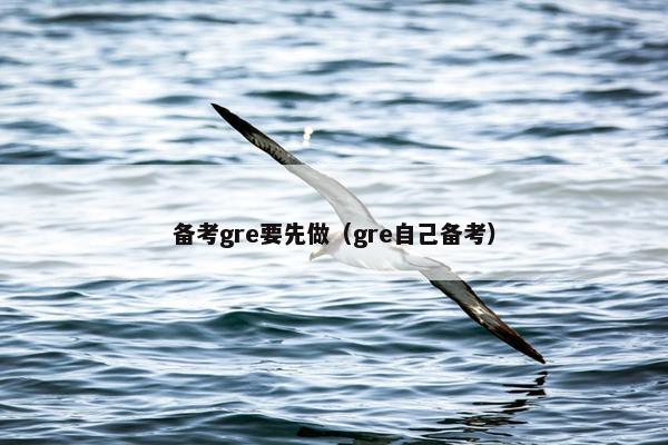 备考gre要先做（gre自己备考）