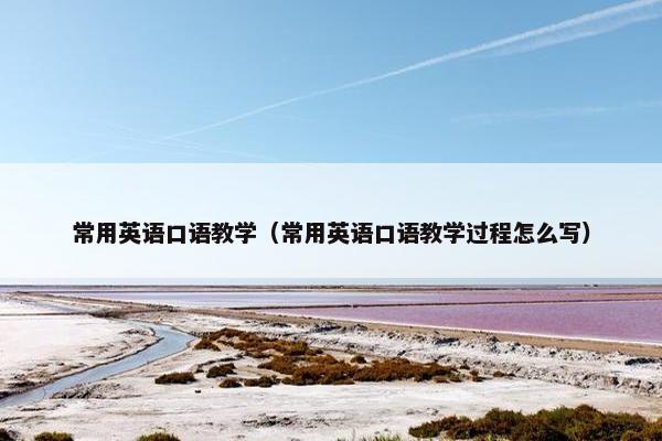 常用英语口语教学（常用英语口语教学过程怎么写）