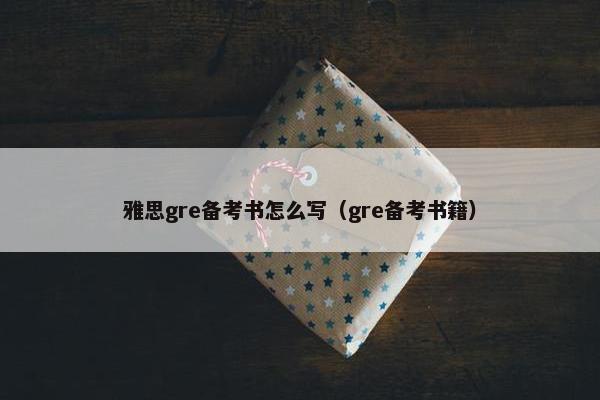 雅思gre备考书怎么写（gre备考书籍）