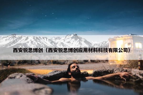 西安锐思博创（西安锐思博创应用材料科技有限公司）