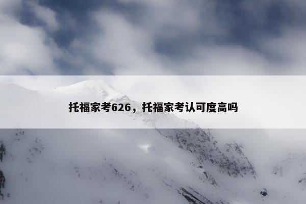 托福家考626，托福家考认可度高吗