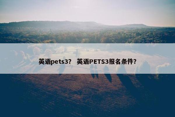 英语pets3？ 英语PETS3报名条件？