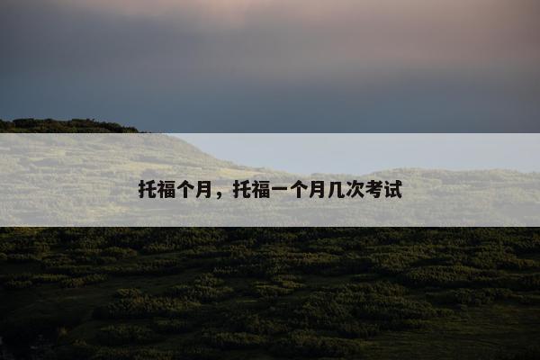 托福个月，托福一个月几次考试
