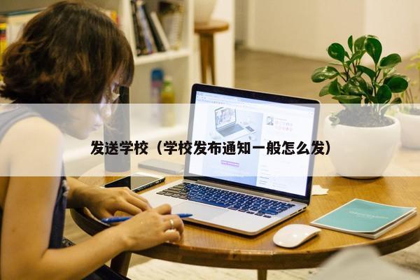 发送学校（学校发布通知一般怎么发）