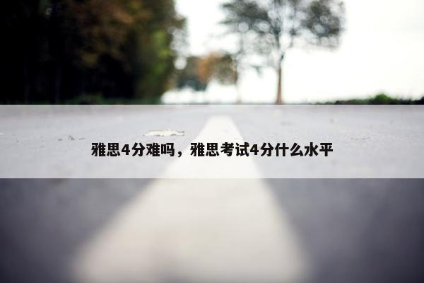 雅思4分难吗，雅思考试4分什么水平