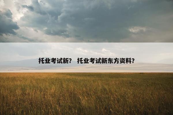 托业考试新？ 托业考试新东方资料？