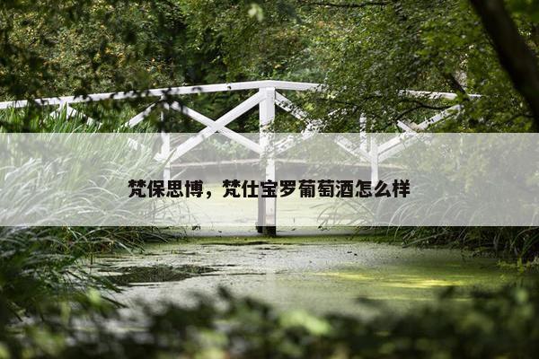 梵保思博，梵仕宝罗葡萄酒怎么样